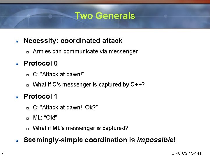 Two Generals Necessity: coordinated attack � Armies can communicate via messenger Protocol 0 �