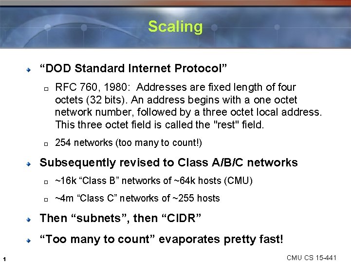 Scaling “DOD Standard Internet Protocol” � � RFC 760, 1980: Addresses are fixed length
