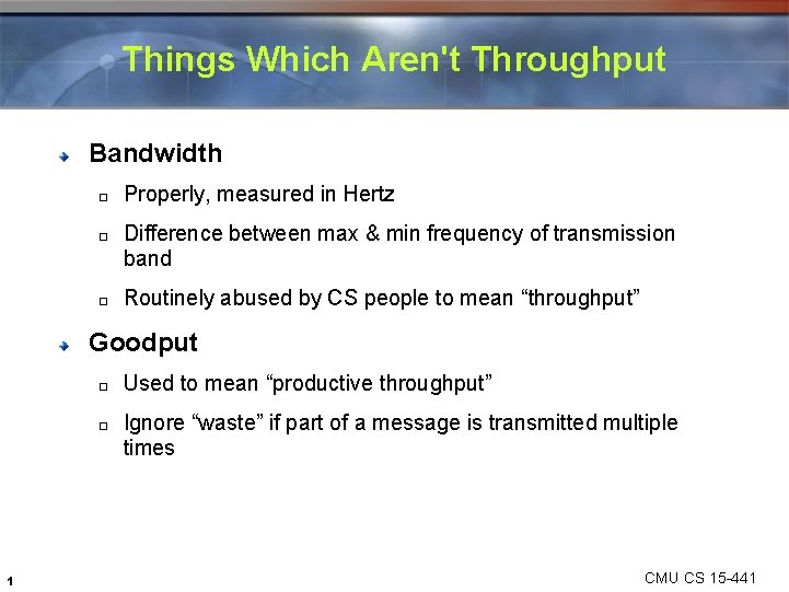 Things Which Aren't Throughput Bandwidth � � � Properly, measured in Hertz Difference between