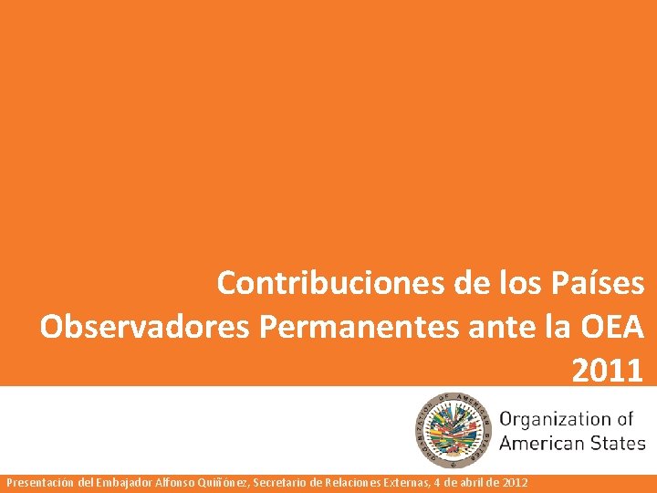 Contribuciones de los Países Observadores Permanentes ante la OEA 2011 Presentación del Embajador Alfonso