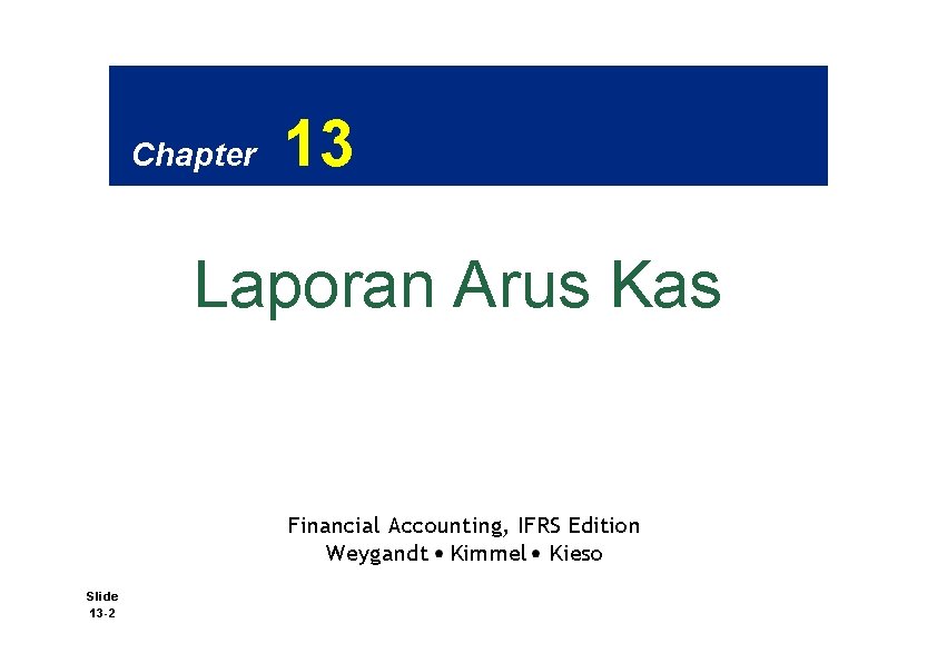 Chapter 13 Laporan Arus Kas Financial Accounting, IFRS Edition Weygandt Kimmel Kieso Slide 13