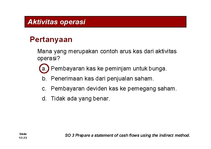 Aktivitas operasi Pertanyaan Mana yang merupakan contoh arus kas dari aktivitas operasi? a. Pembayaran