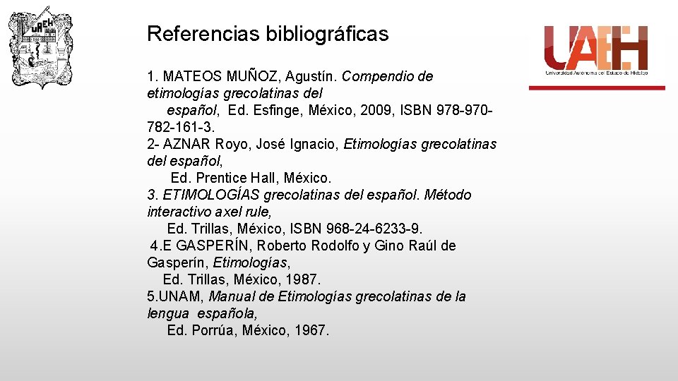 Referencias bibliográficas 1. MATEOS MUÑOZ, Agustín. Compendio de etimologías grecolatinas del español, Ed. Esfinge,