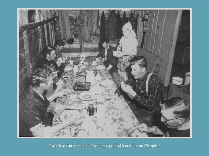 Travailleurs au chantier de Paspébiac prenant leur repas au 20 e siècle. 