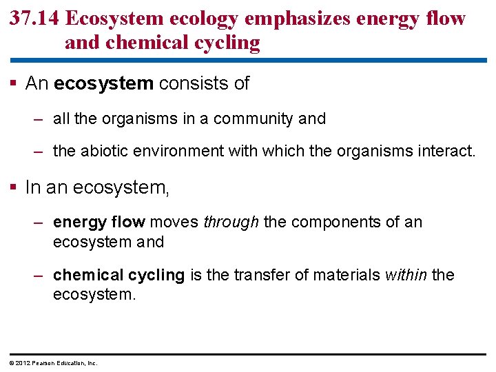 37. 14 Ecosystem ecology emphasizes energy flow and chemical cycling § An ecosystem consists