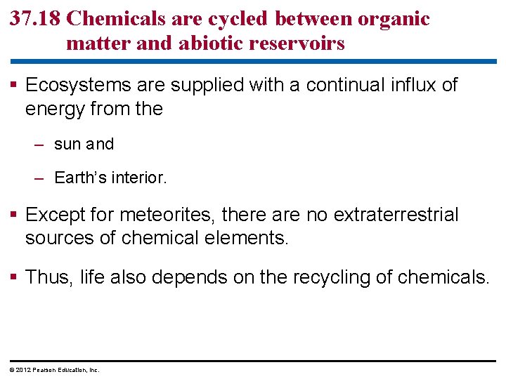 37. 18 Chemicals are cycled between organic matter and abiotic reservoirs § Ecosystems are