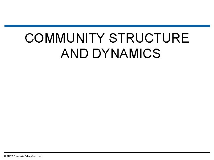 COMMUNITY STRUCTURE AND DYNAMICS © 2012 Pearson Education, Inc. 