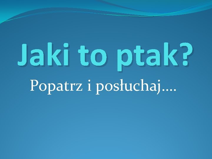 Jaki to ptak? Popatrz i posłuchaj…. 