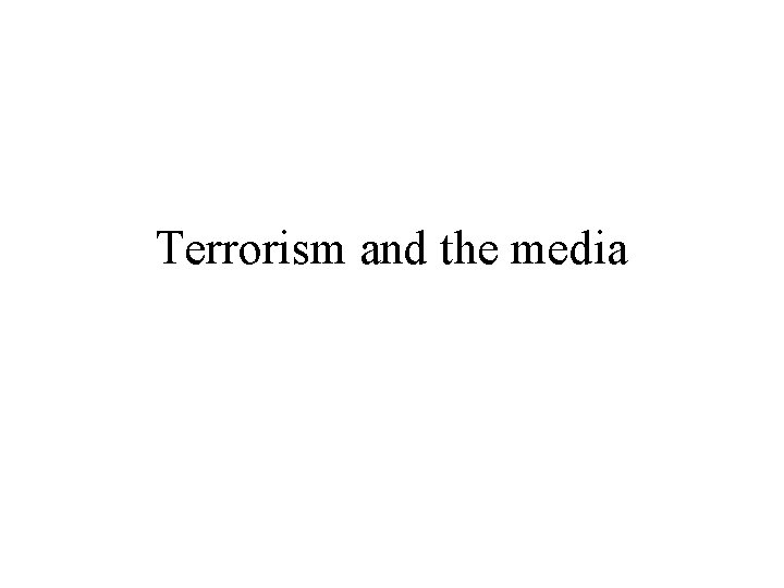 Terrorism and the media Terrorism and the media