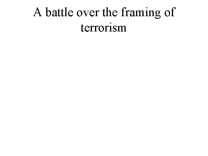 A battle over the framing of terrorism A battle over the framing of terrorism