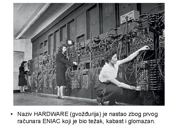  • Naziv HARDWARE (gvožđurija) je nastao zbog prvog računara ENIAC koji je bio