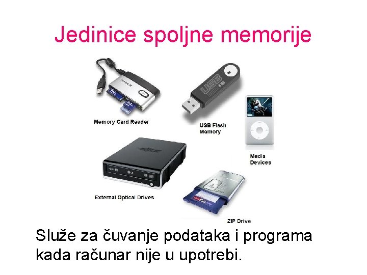 Jedinice spoljne memorije Služe za čuvanje podataka i programa kada računar nije u upotrebi.