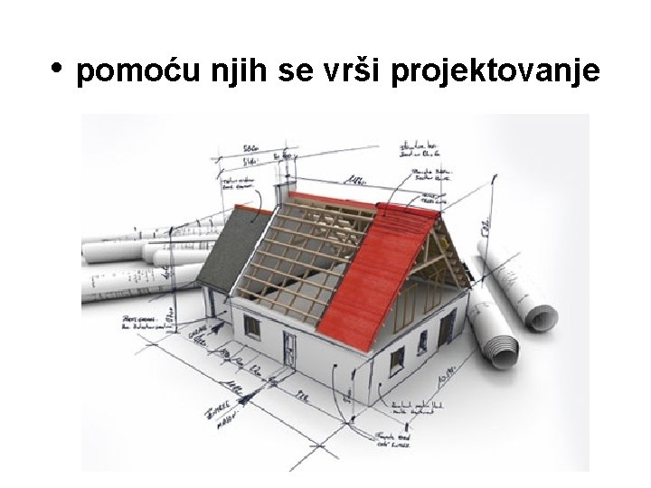  • pomoću njih se vrši projektovanje 