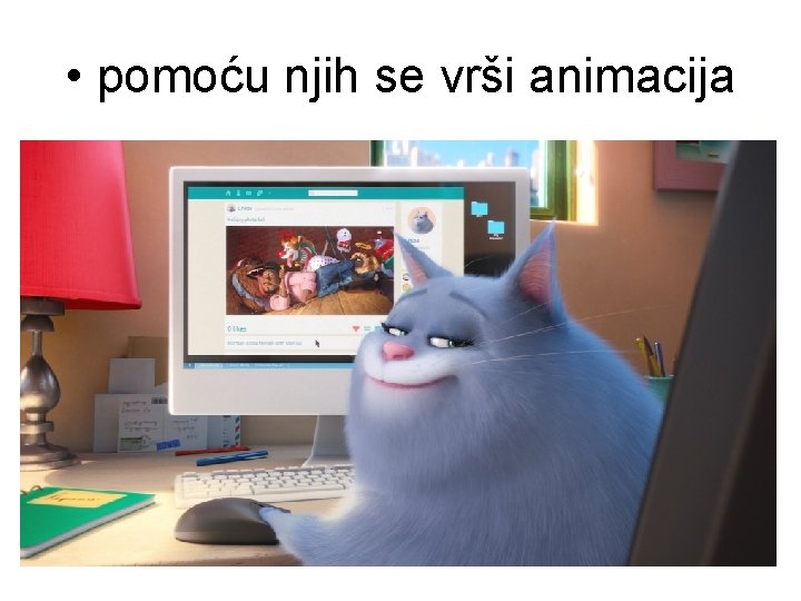  • pomoću njih se vrši animacija 