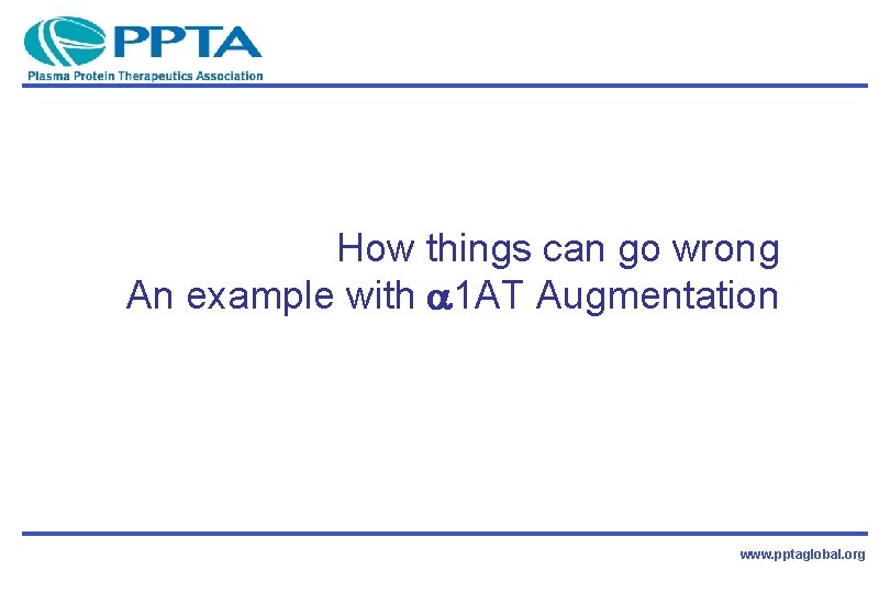 How things can go wrong An example with 1 AT Augmentation www. pptaglobal. org