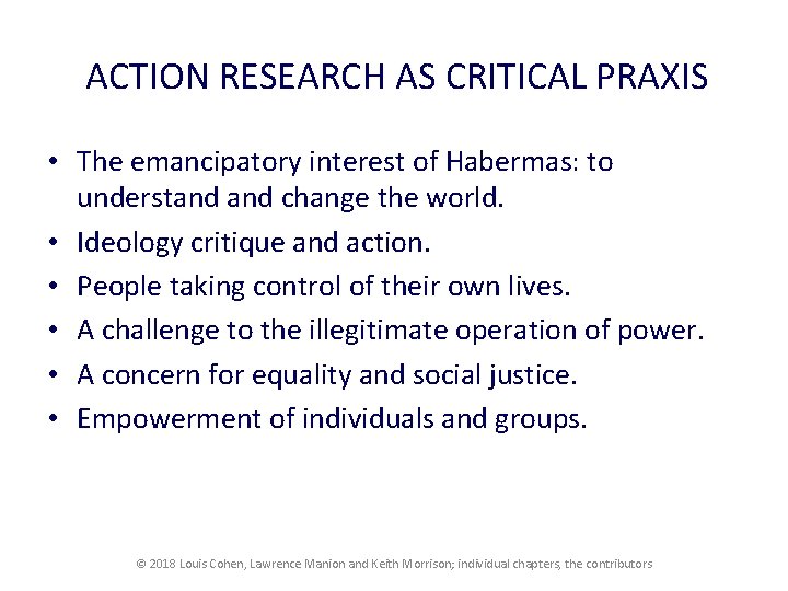 ACTION RESEARCH AS CRITICAL PRAXIS • The emancipatory interest of Habermas: to understand change