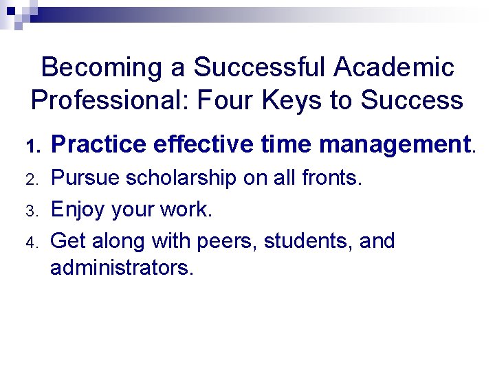 Becoming a Successful Academic Professional: Four Keys to Success 1. Practice effective time management.