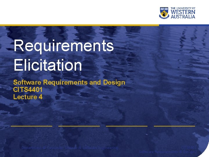 Requirements Elicitation Software Requirements and Design CITS 4401 Lecture 4 Department of Computer Science