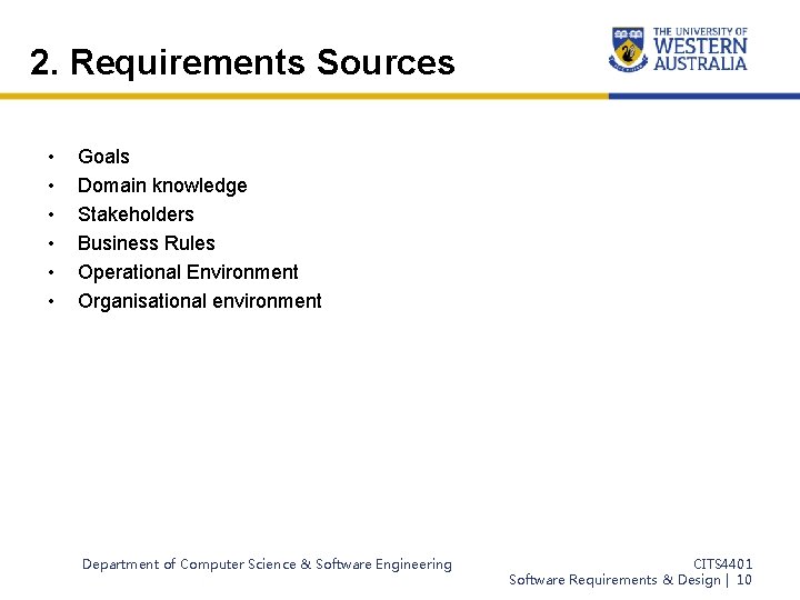 2. Requirements Sources • • • Goals Domain knowledge Stakeholders Business Rules Operational Environment