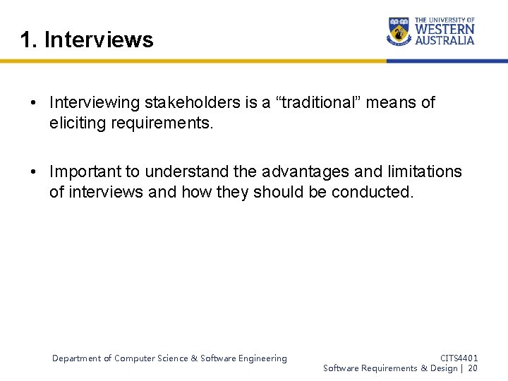 1. Interviews • Interviewing stakeholders is a “traditional” means of eliciting requirements. • Important