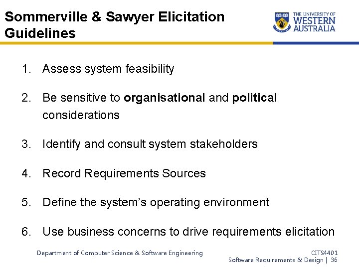 Sommerville & Sawyer Elicitation Guidelines 1. Assess system feasibility 2. Be sensitive to organisational