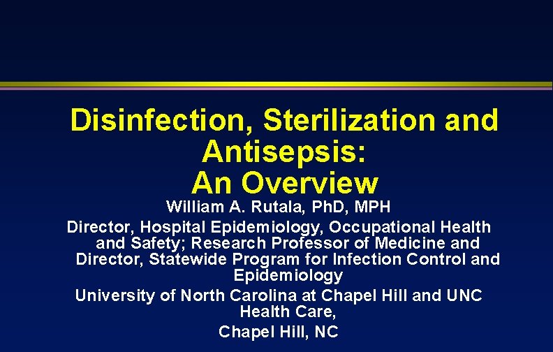 Disinfection, Sterilization and Antisepsis: An Overview William A. Rutala, Ph. D, MPH Director, Hospital