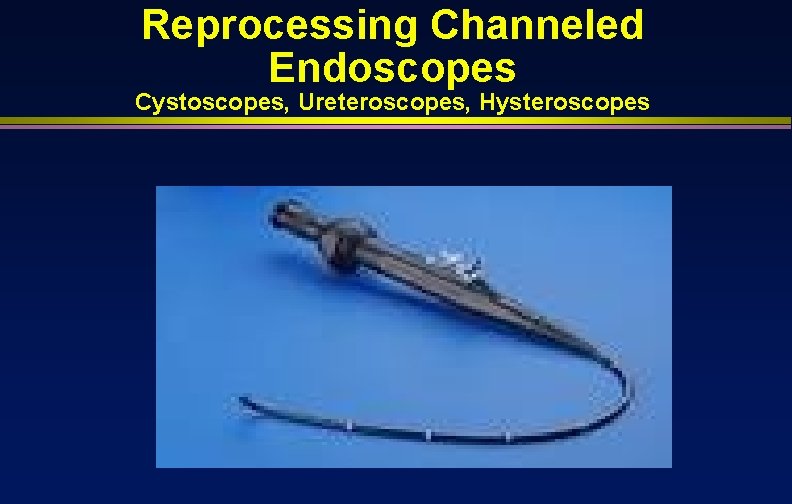Reprocessing Channeled Endoscopes Cystoscopes, Ureteroscopes, Hysteroscopes 