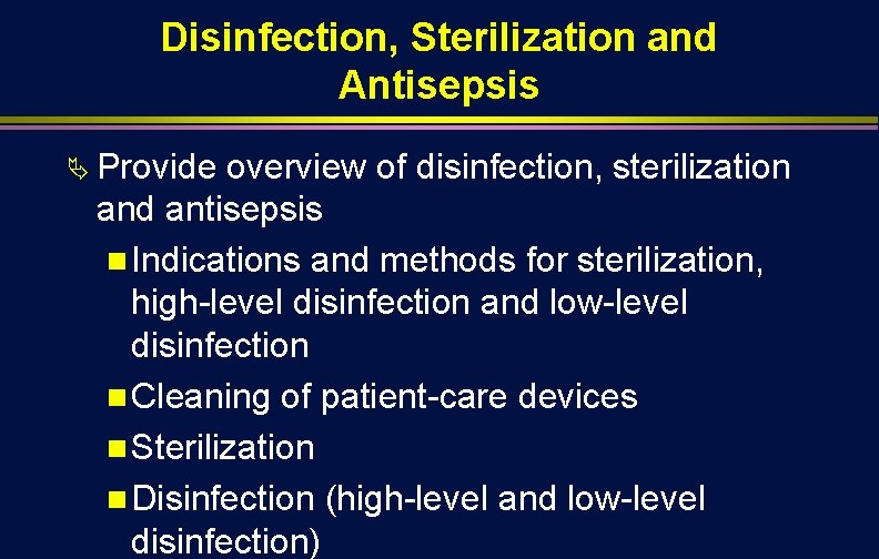 Disinfection, Sterilization and Antisepsis Ä Provide overview of disinfection, sterilization and antisepsis n Indications