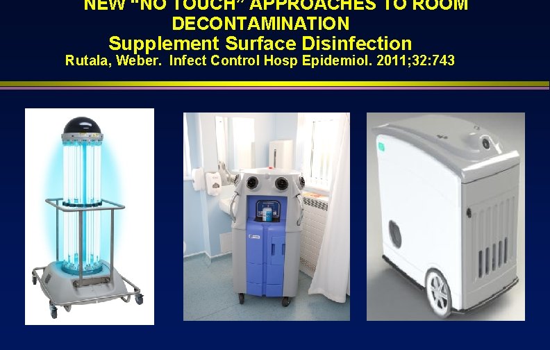 NEW “NO TOUCH” APPROACHES TO ROOM DECONTAMINATION Supplement Surface Disinfection Rutala, Weber. Infect Control