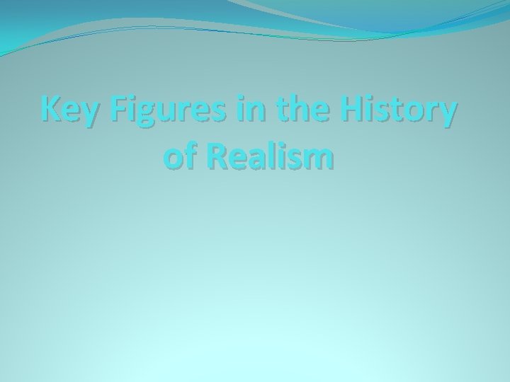 Key Figures in the History of Realism 