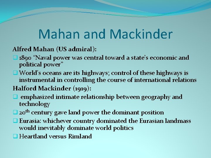 Mahan and Mackinder Alfred Mahan (US admiral): q 1890 “Naval power was central toward