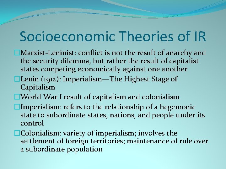 Socioeconomic Theories of IR �Marxist-Leninist: conflict is not the result of anarchy and the