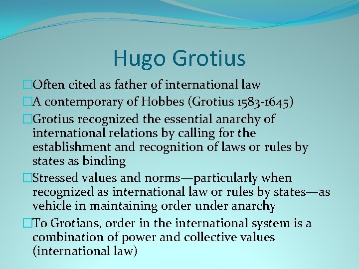 Hugo Grotius �Often cited as father of international law �A contemporary of Hobbes (Grotius