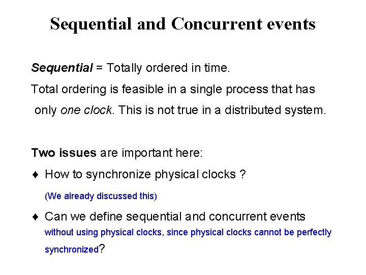 Sequential and Concurrent events Sequential = Totally ordered in time. Total ordering is feasible