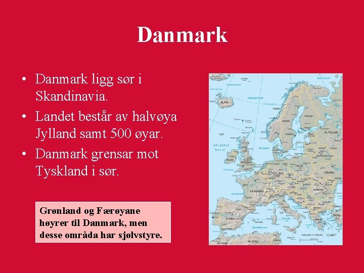 Danmark • Danmark ligg sør i Skandinavia. • Landet består av halvøya Jylland samt