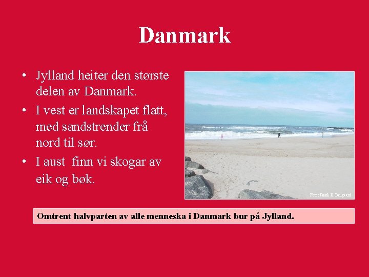 Danmark • Jylland heiter den største delen av Danmark. • I vest er landskapet