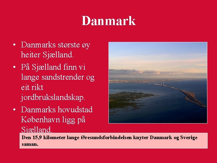 Danmark • Danmarks største øy heiter Sjælland. • På Sjælland finn vi lange sandstrender