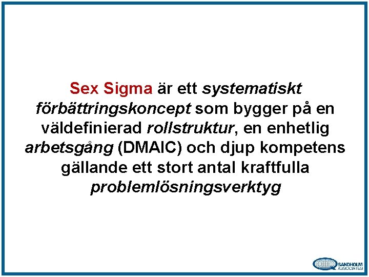 Sex Sigma är ett systematiskt förbättringskoncept som bygger på en väldefinierad rollstruktur, en enhetlig