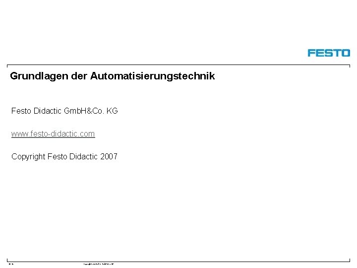Grundlagen der Automatisierungstechnik Festo Didactic Gmb. H&Co. KG www. festo-didactic. com Copyright Festo Didactic