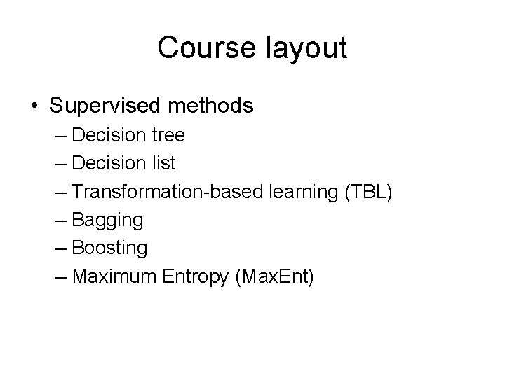 Course layout • Supervised methods – Decision tree – Decision list – Transformation-based learning