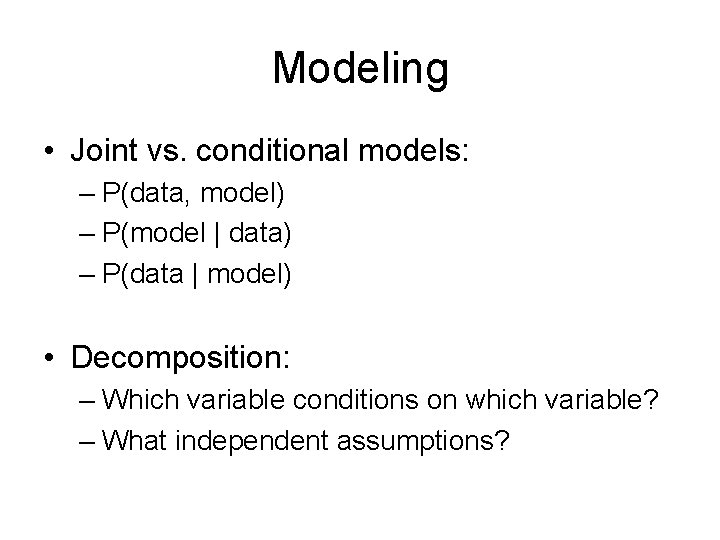 Modeling • Joint vs. conditional models: – P(data, model) – P(model | data) –