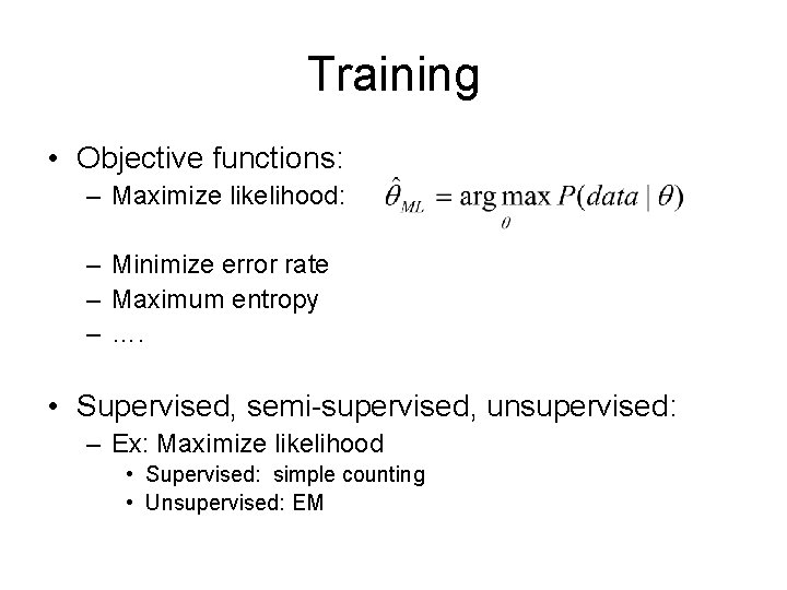 Training • Objective functions: – Maximize likelihood: – Minimize error rate – Maximum entropy