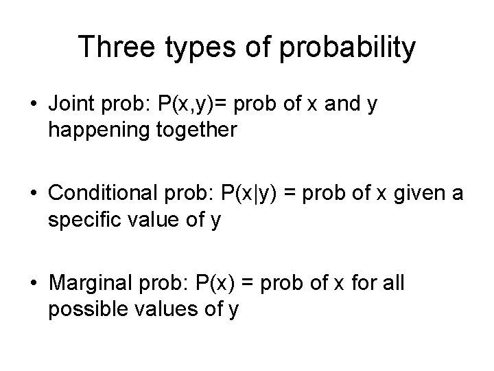 Three types of probability • Joint prob: P(x, y)= prob of x and y