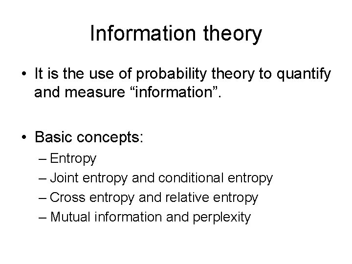 Information theory • It is the use of probability theory to quantify and measure