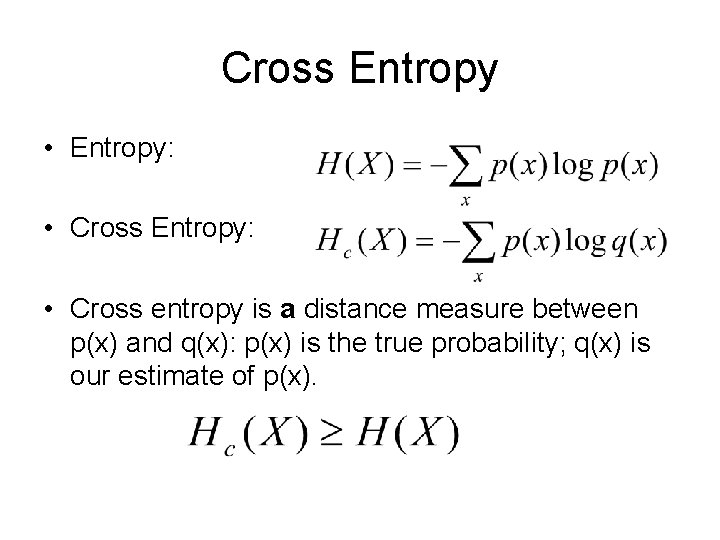 Cross Entropy • Entropy: • Cross entropy is a distance measure between p(x) and