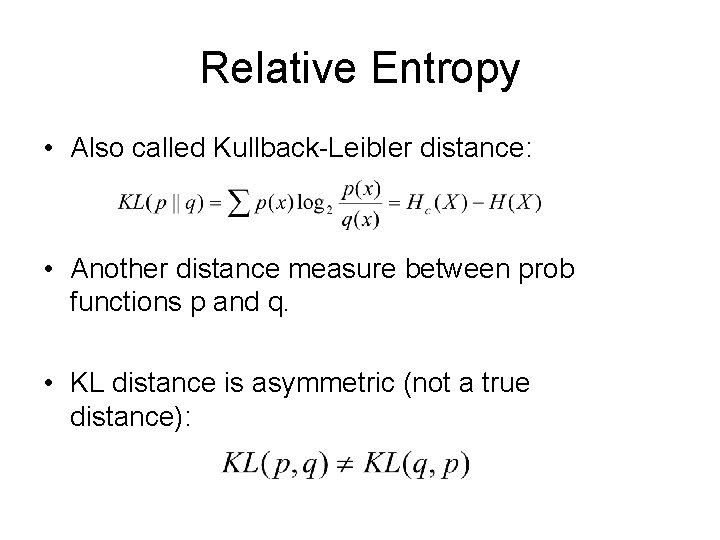 Relative Entropy • Also called Kullback-Leibler distance: • Another distance measure between prob functions