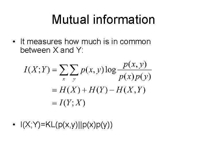 Mutual information • It measures how much is in common between X and Y: