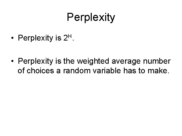 Perplexity • Perplexity is 2 H. • Perplexity is the weighted average number of