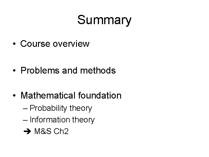 Summary • Course overview • Problems and methods • Mathematical foundation – Probability theory