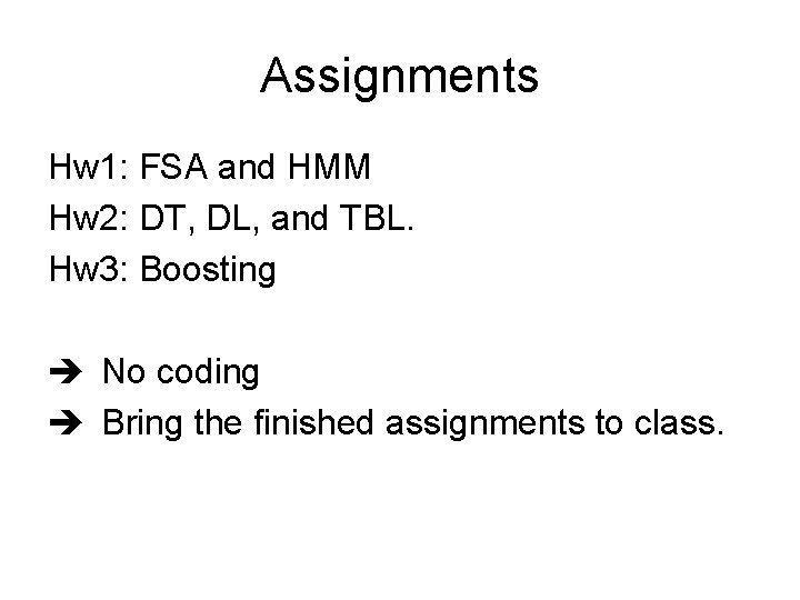 Assignments Hw 1: FSA and HMM Hw 2: DT, DL, and TBL. Hw 3: